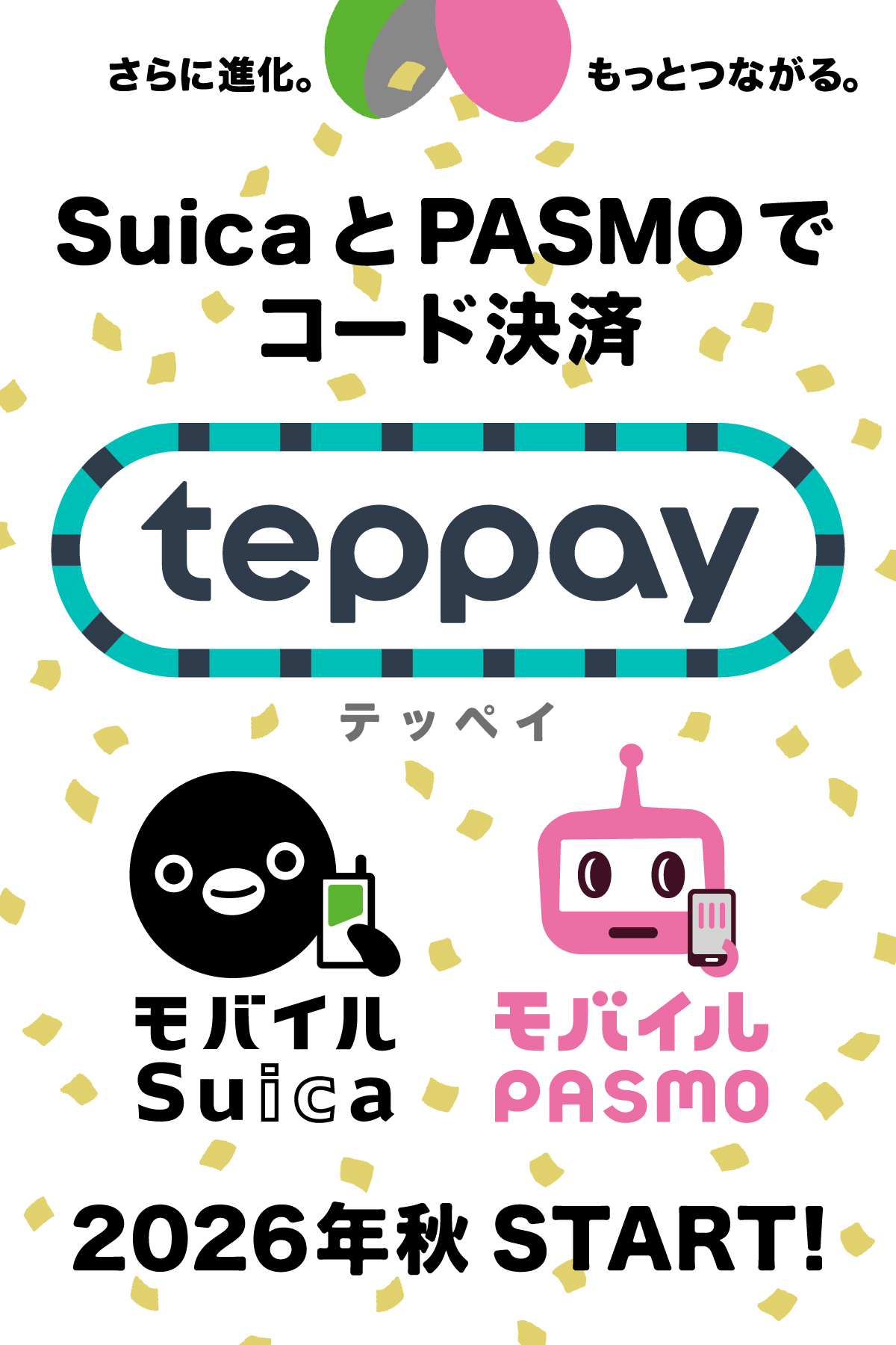 さらに進化。もっとつながる。SuicaとPASMOでコード決済 teppay（テッペイ） 2026年 秋 START!